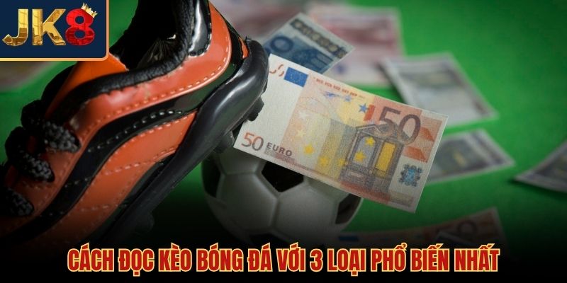 Ba hình thức cược cơ bản khi đọc kèo bóng đá