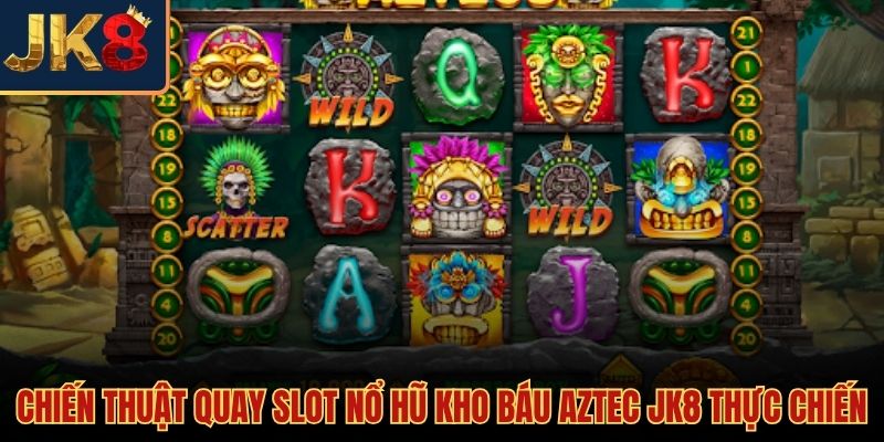 Kỹ năng áp dụng thực chiến trong nổ hũ kho báu Aztec JK8