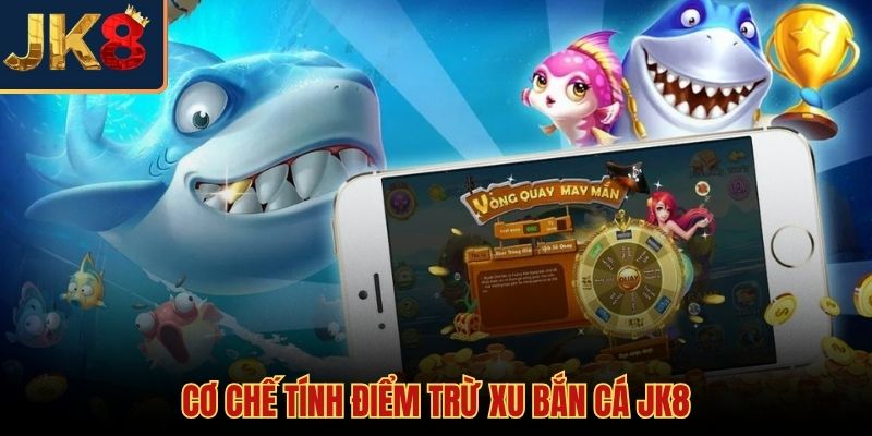 Cơ chế tính điểm trừ xu trong luật mẹo chơi bắn cá