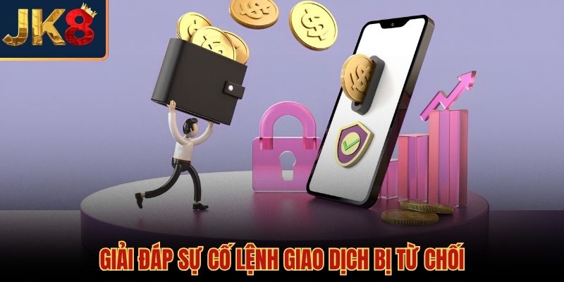 Cách khắc phục lỗi lệnh rút tiền JK8 bị từ chối