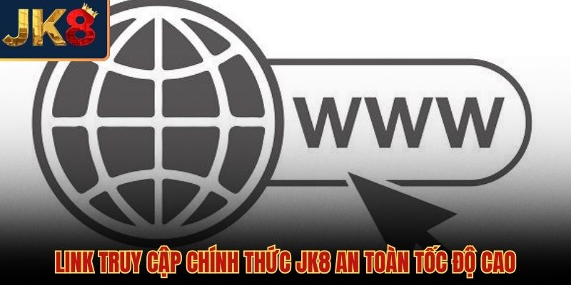 Đường dẫn chuẩn xác truy cập casino JK8 an toàn tuyệt đối