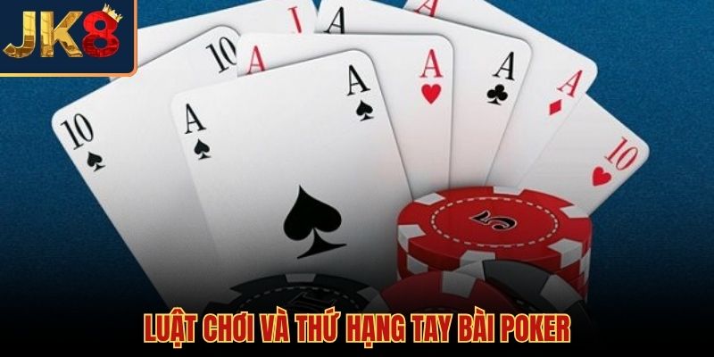 Cách chơi poker dựa trên quy tắc và tổ hợp tay bài