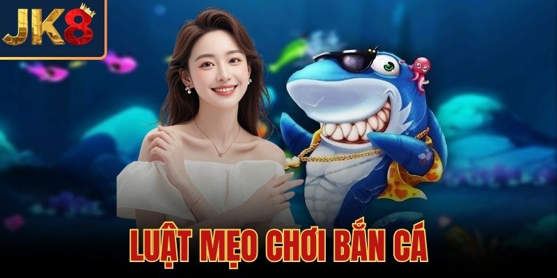 Luật Mẹo Chơi Bắn Cá