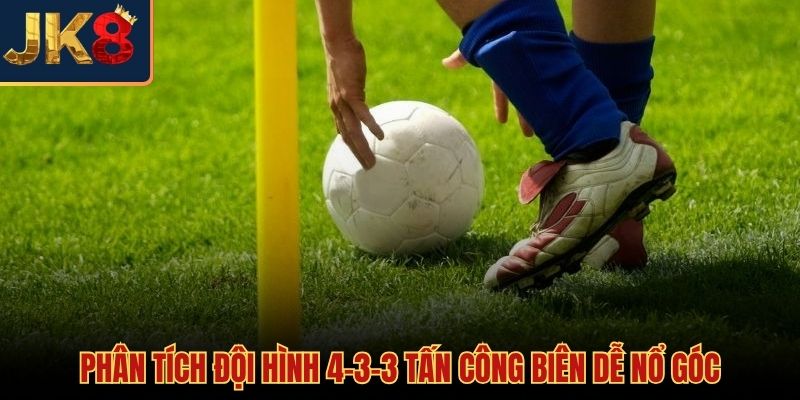 Sơ đồ 4-3-3 tấn công biên và sức hút từ kèo phạt góc